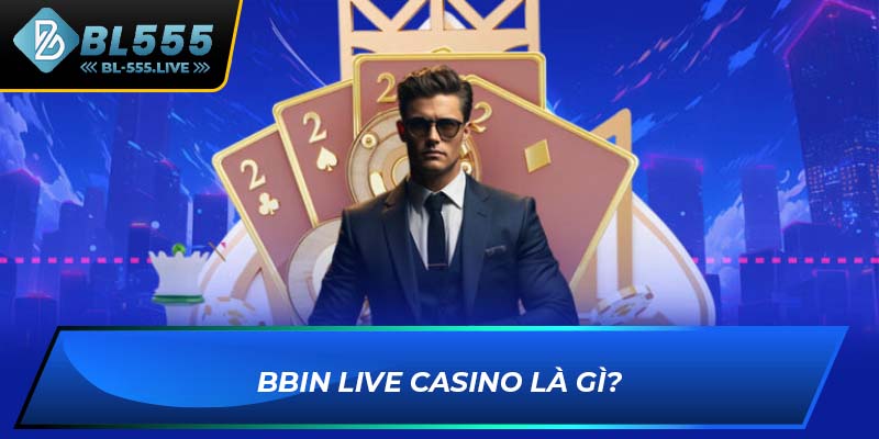 BBIN Live Casino là gì?