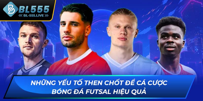 Những yếu tố then chốt để cá cược bóng đá Futsal hiệu quả