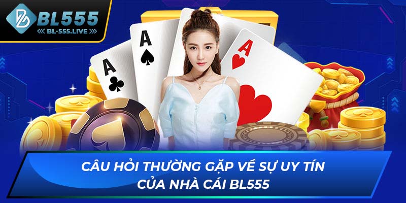 Câu hỏi thường gặp về sự uy tín của nhà cái BL555