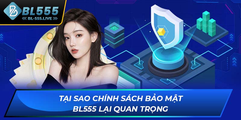 Tại sao chính sách bảo mật BL555 lại quan trọng