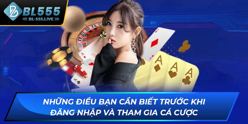 Những điều bạn cần biết trước khi đăng nhập và tham gia cá cược