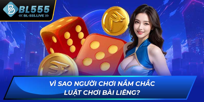 Vì sao người chơi nắm chắc luật chơi bài liêng?