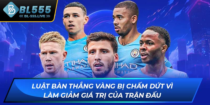 Luật bàn thắng Vàng bị chấm dứt vì làm giảm giá trị của trận đấu