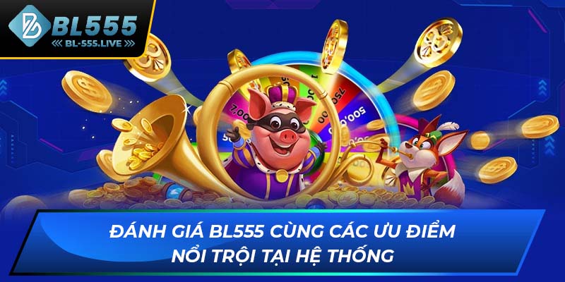 Đánh giá BL555 cùng các ưu điểm nổi trội tại hệ thống