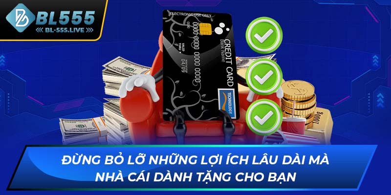 Đừng bỏ lỡ những lợi ích lâu dài mà nhà cái dành tặng cho bạn