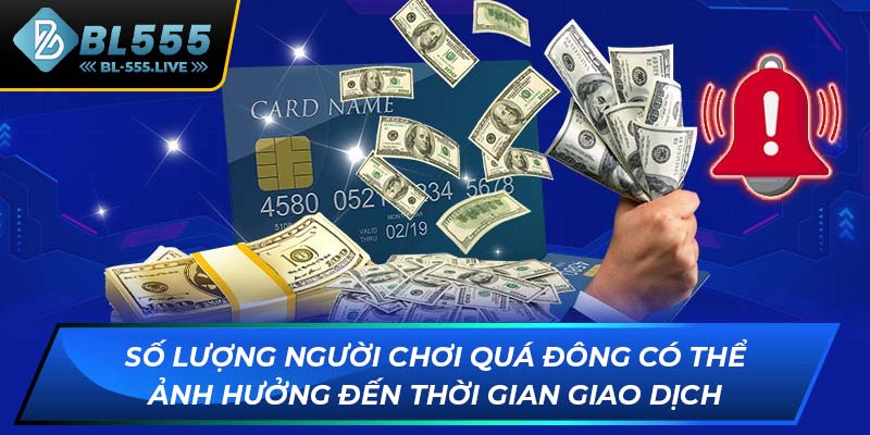 Số lượng người chơi quá đông có thể ảnh hưởng đến thời gian giao dịch