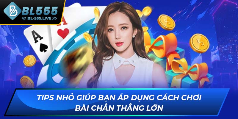 Tips nhỏ giúp bạn áp dụng cách chơi bài chắn thắng lớn