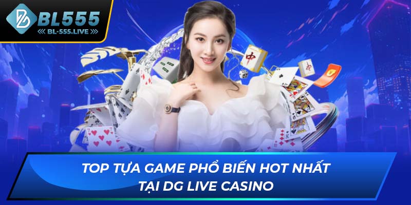 Top tựa game phổ biến hot nhất tại DG Live Casino