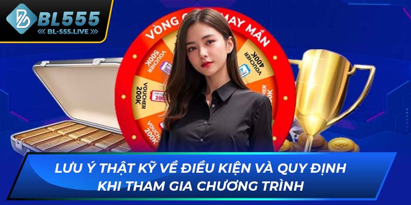 Lưu ý thật kỹ về điều kiện và quy định khi tham gia chương trình