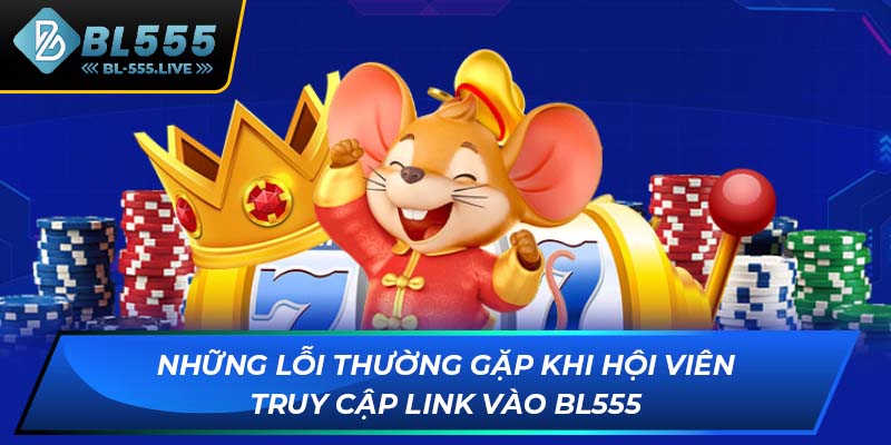 Những lỗi thường gặp khi hội viên truy cập link vào BL555