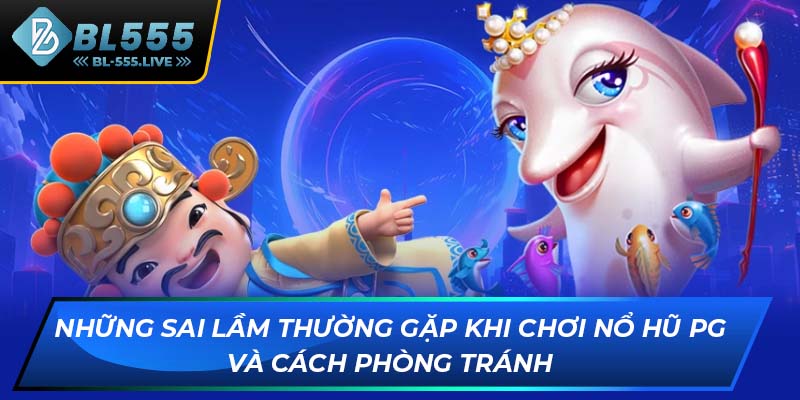 Những sai lầm thường gặp khi chơi Nổ Hũ PG và cách phòng tránh